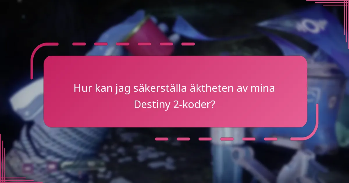 Hur kan jag säkerställa äktheten av mina Destiny 2-koder?