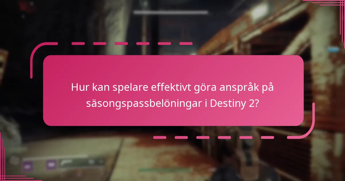 Hur kan spelare effektivt göra anspråk på säsongspassbelöningar i Destiny 2?