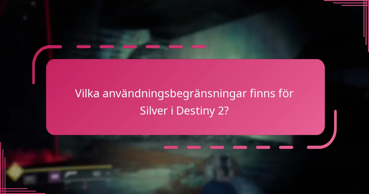 Vilka användningsbegränsningar finns för Silver i Destiny 2?