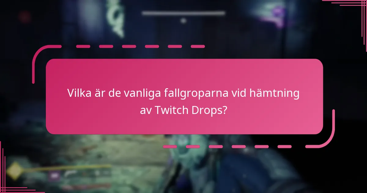 Vilka är de vanliga fallgroparna vid hämtning av Twitch Drops?