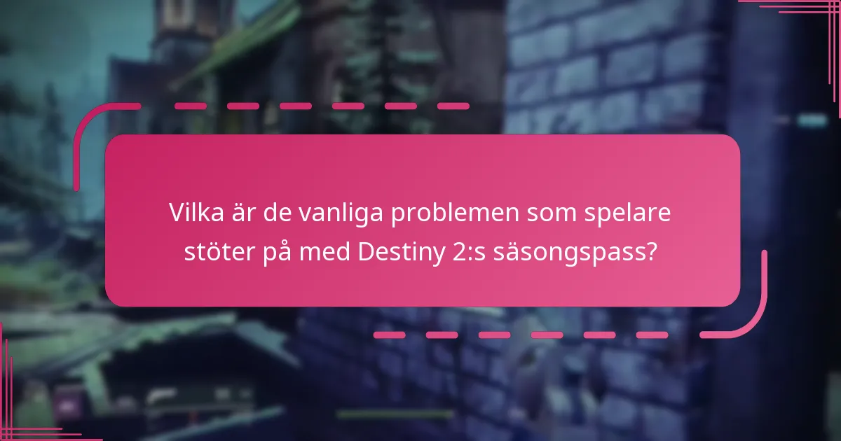 Vilka är de vanliga problemen som spelare stöter på med Destiny 2:s säsongspass?