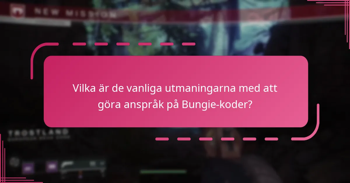 Vilka är de vanliga utmaningarna med att göra anspråk på Bungie-koder?